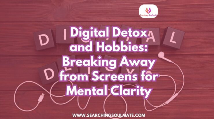 Digital Detox and Hobbies: Breaking Away from Screens for Mental Clarity