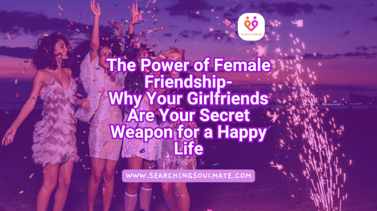 The Power of Female Friendship- Why Your Girlfriends Are Your Secret Weapon for a Happy Life