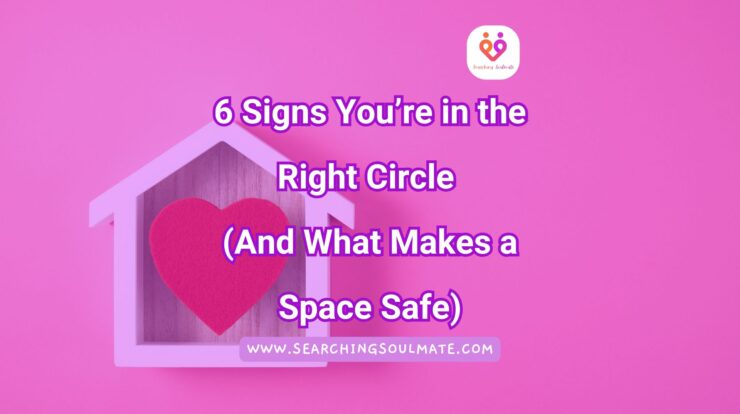 6 Signs You’re in the Right Circle (And What Makes a Space Safe)