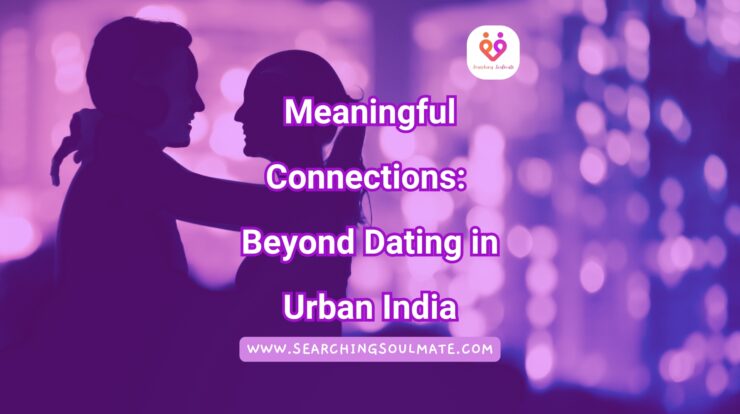 Meaningful Connections Beyond Dating in Urban India