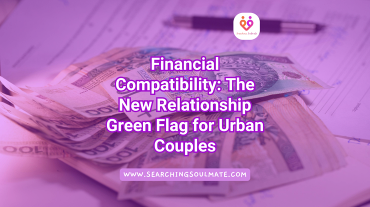 Financial Compatibility: The New Relationship Green Flag for Urban Couples