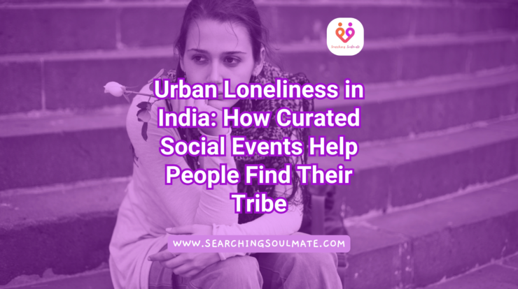 Urban Loneliness in India: How Curated Social Events Help People Find Their Tribe