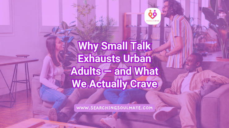 Why Small Talk Exhausts Urban Adults — and What We Actually Crave