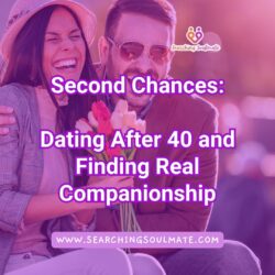Second Chances Dating After 40 and Finding Real Companionship