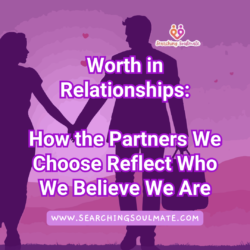 Worth in Relationships: How the Partners We Choose Reflect Who We Believe We Are