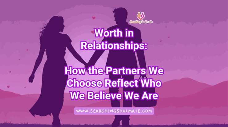 Worth in Relationships: How the Partners We Choose Reflect Who We Believe We Are