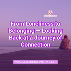 From Loneliness to Belonging: The Searching Soulmate Journey
