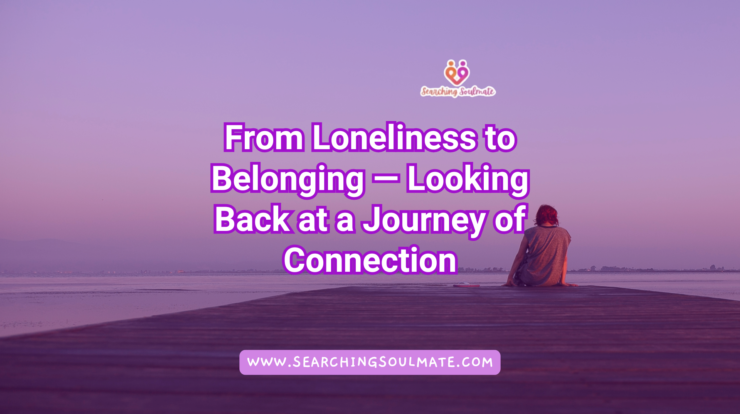 From Loneliness to Belonging: The Searching Soulmate Journey